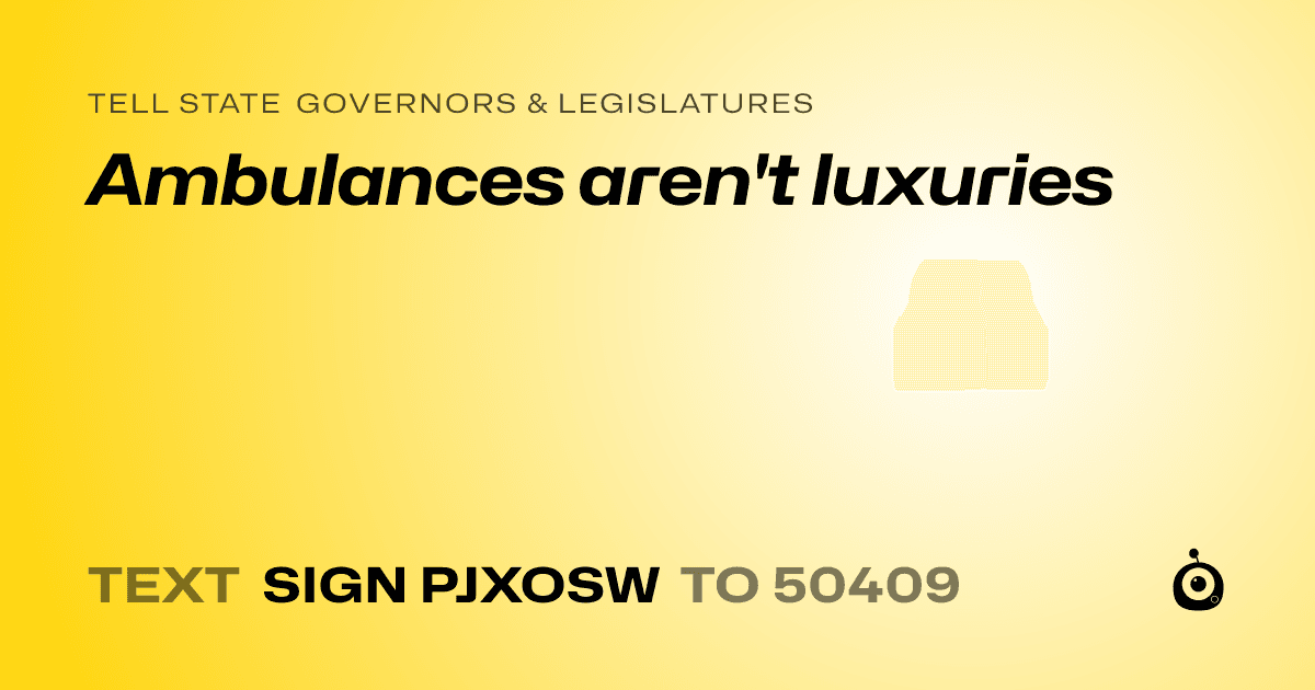 A shareable card that reads "tell State Governors & Legislatures: Ambulances aren't luxuries" followed by "text sign PJXOSW to 50409"