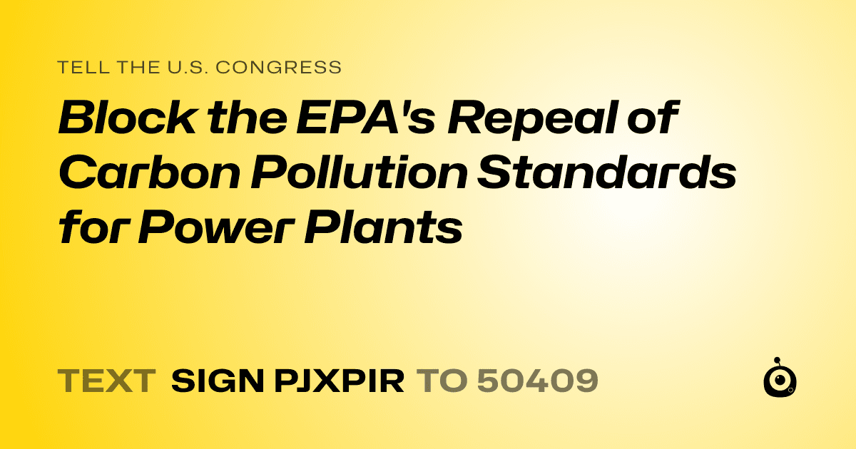 A shareable card that reads "tell the U.S. Congress: Block the EPA's Repeal of Carbon Pollution Standards for Power Plants" followed by "text sign PJXPIR to 50409"