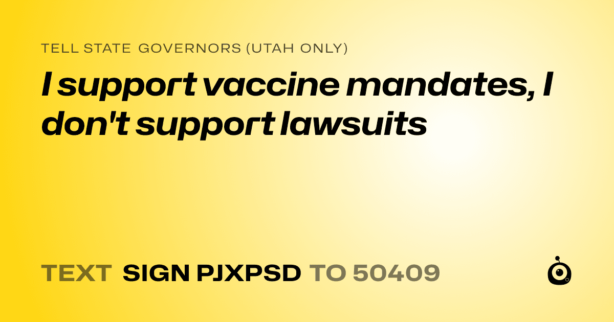 A shareable card that reads "tell State Governors (Utah only): I support vaccine mandates, I don't support lawsuits" followed by "text sign PJXPSD to 50409"