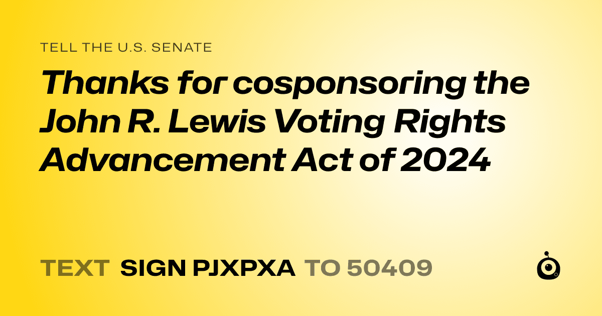 A shareable card that reads "tell the U.S. Senate: Thanks for cosponsoring the John R. Lewis Voting Rights Advancement Act of 2024" followed by "text sign PJXPXA to 50409"