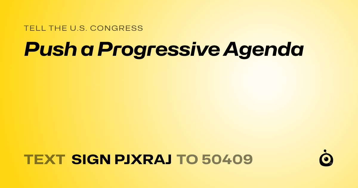 A shareable card that reads "tell the U.S. Congress: Push a Progressive Agenda" followed by "text sign PJXRAJ to 50409"