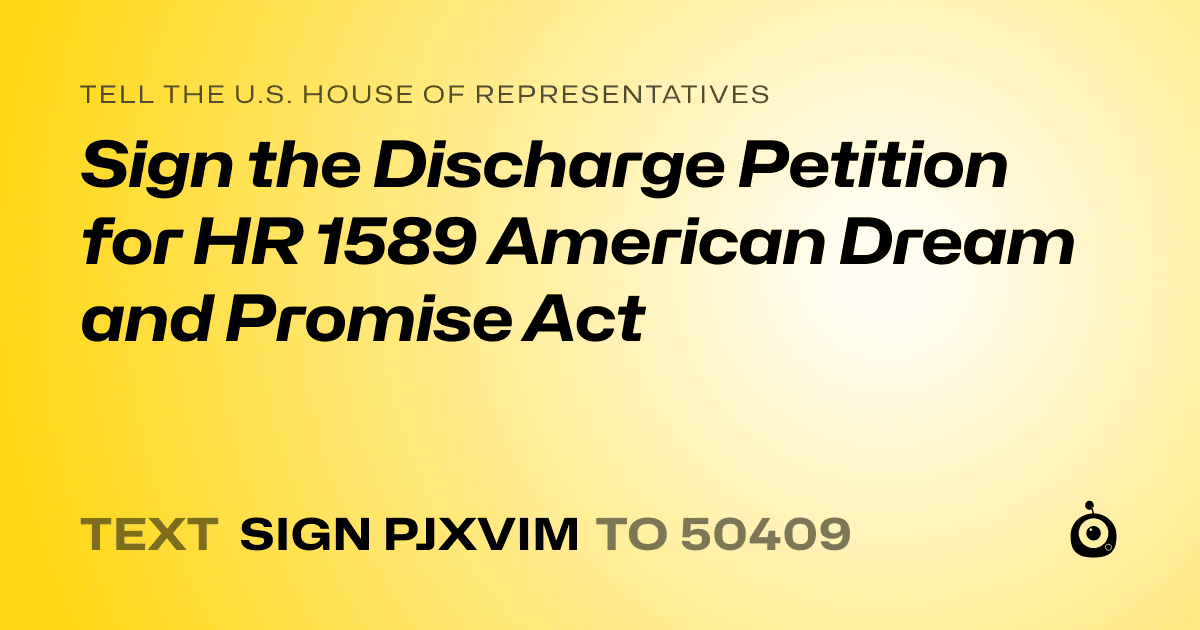 A shareable card that reads "tell the U.S. House of Representatives: Sign the Discharge Petition for HR 1589 American Dream and Promise Act" followed by "text sign PJXVIM to 50409"