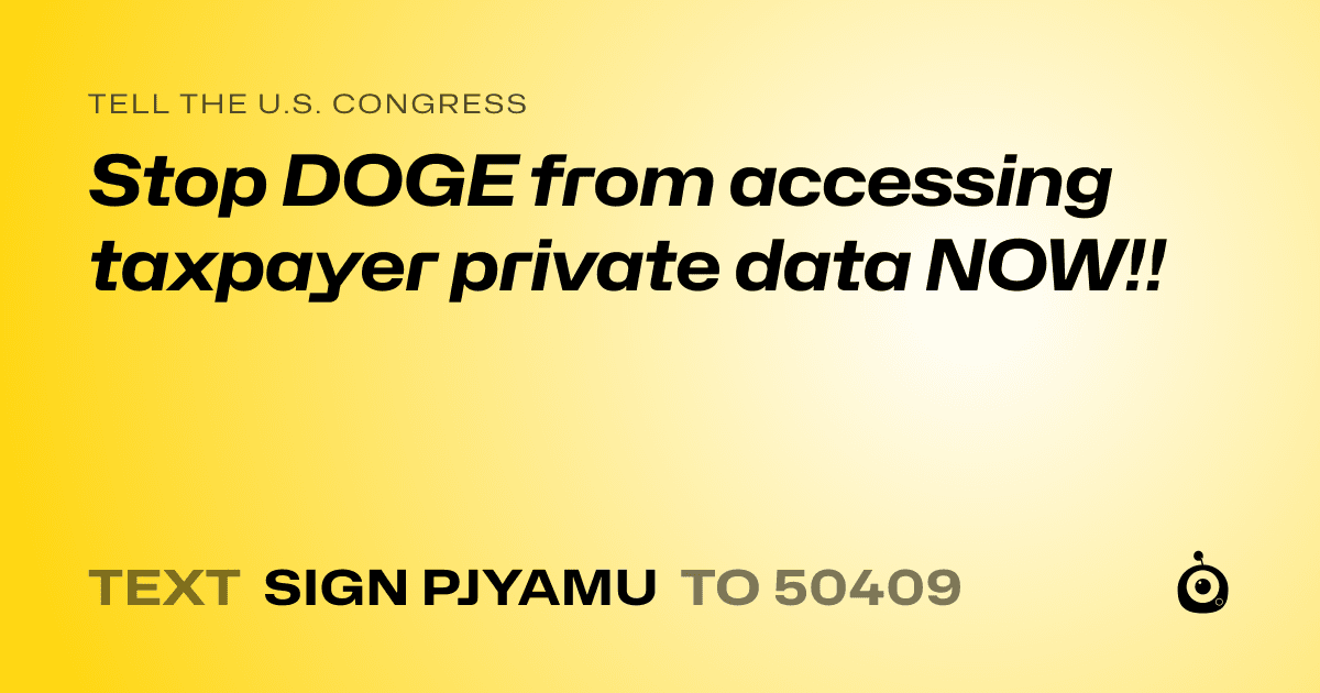 A shareable card that reads "tell the U.S. Congress: Stop DOGE from accessing taxpayer private data NOW!!" followed by "text sign PJYAMU to 50409"