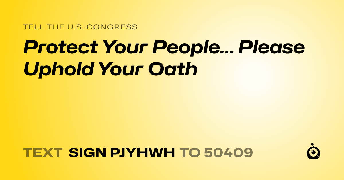 A shareable card that reads "tell the U.S. Congress: Protect Your People... Please Uphold Your Oath" followed by "text sign PJYHWH to 50409"