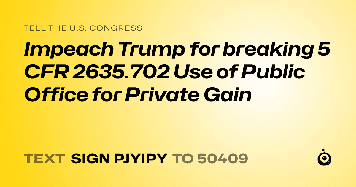 A shareable card that reads "tell the U.S. Congress: Impeach Trump for breaking 5 CFR 2635.702 Use of Public Office for Private Gain" followed by "text sign PJYIPY to 50409"