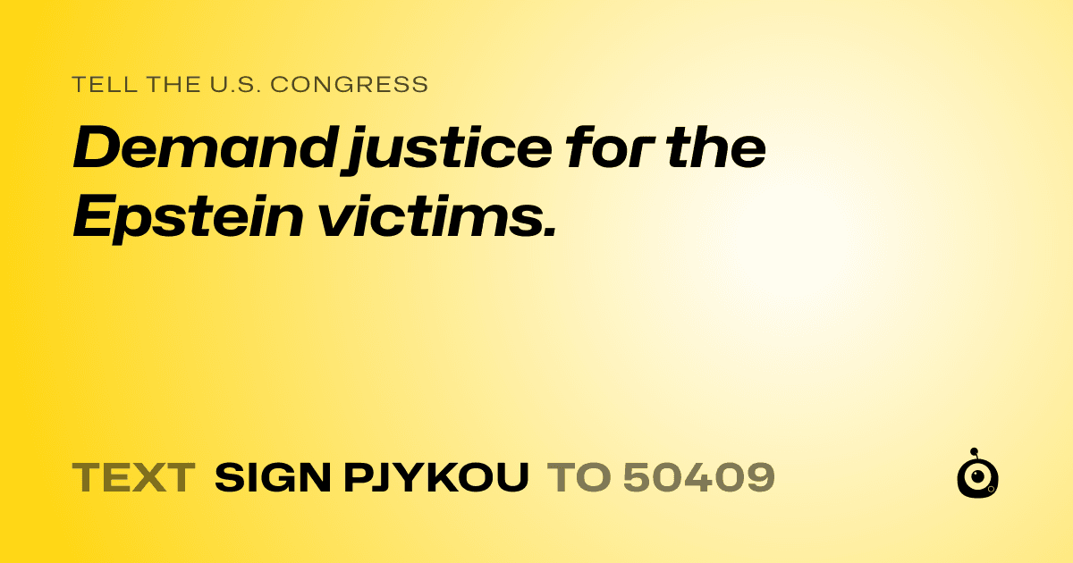 A shareable card that reads "tell the U.S. Congress: Demand justice for the Epstein victims." followed by "text sign PJYKOU to 50409"