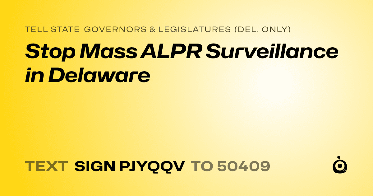 A shareable card that reads "tell State Governors & Legislatures (Del. only): Stop Mass ALPR Surveillance in Delaware" followed by "text sign PJYQQV to 50409"