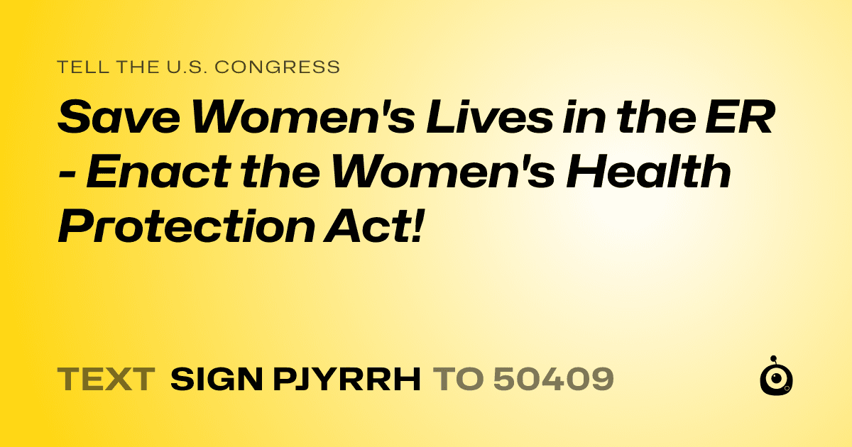 A shareable card that reads "tell the U.S. Congress: Save Women's Lives in the ER - Enact the Women's Health Protection Act!" followed by "text sign PJYRRH to 50409"