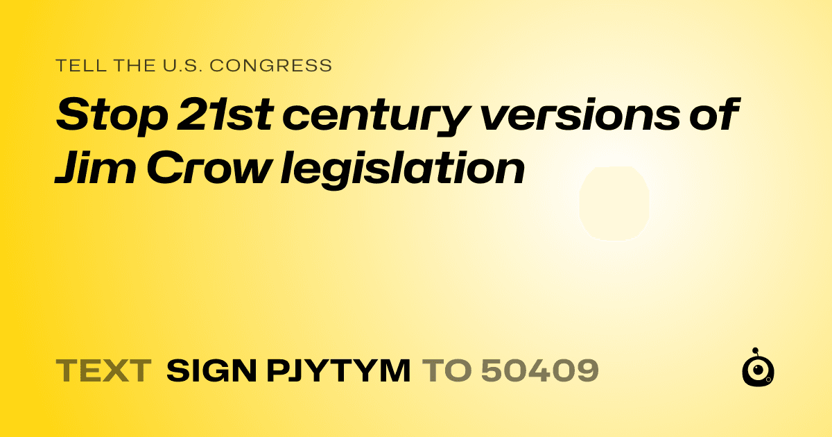 A shareable card that reads "tell the U.S. Congress: Stop 21st century versions of Jim Crow legislation" followed by "text sign PJYTYM to 50409"