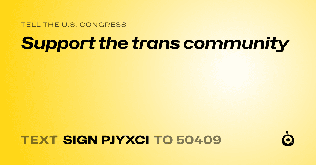 A shareable card that reads "tell the U.S. Congress: Support the trans community" followed by "text sign PJYXCI to 50409"