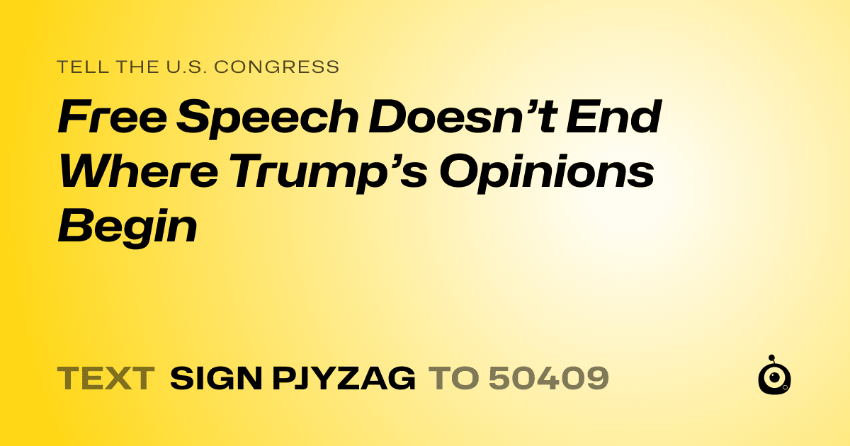 A shareable card that reads "tell the U.S. Congress: Free Speech Doesn’t End Where Trump’s Opinions Begin" followed by "text sign PJYZAG to 50409"