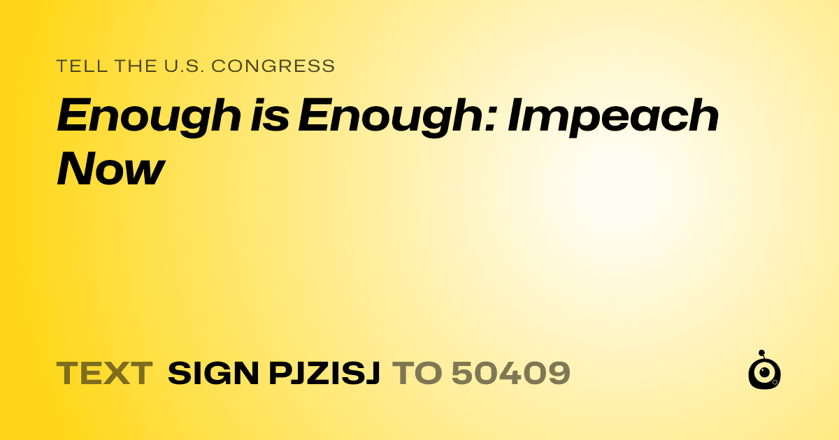 A shareable card that reads "tell the U.S. Congress: Enough is Enough: Impeach Now" followed by "text sign PJZISJ to 50409"