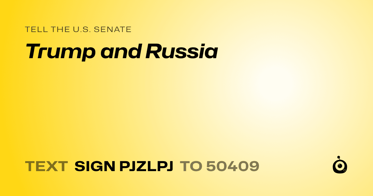 A shareable card that reads "tell the U.S. Senate: Trump and Russia" followed by "text sign PJZLPJ to 50409"