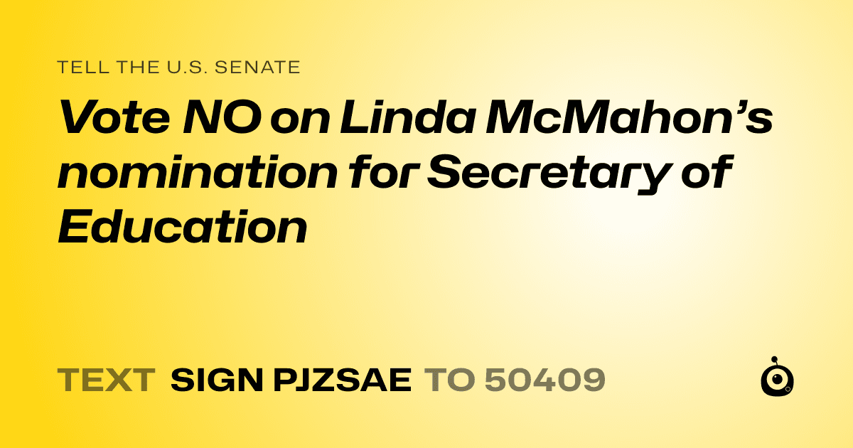 A shareable card that reads "tell the U.S. Senate: Vote NO on Linda McMahon’s nomination for Secretary of Education" followed by "text sign PJZSAE to 50409"