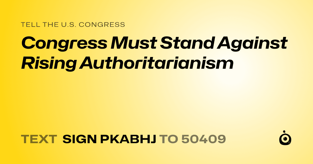 A shareable card that reads "tell the U.S. Congress: Congress Must Stand Against Rising Authoritarianism" followed by "text sign PKABHJ to 50409"