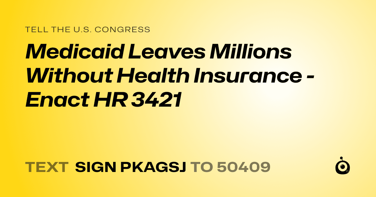 A shareable card that reads "tell the U.S. Congress: Medicaid Leaves Millions Without Health Insurance - Enact HR 3421" followed by "text sign PKAGSJ to 50409"