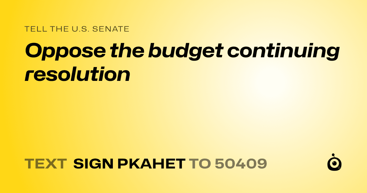 A shareable card that reads "tell the U.S. Senate: Oppose the budget continuing resolution" followed by "text sign PKAHET to 50409"