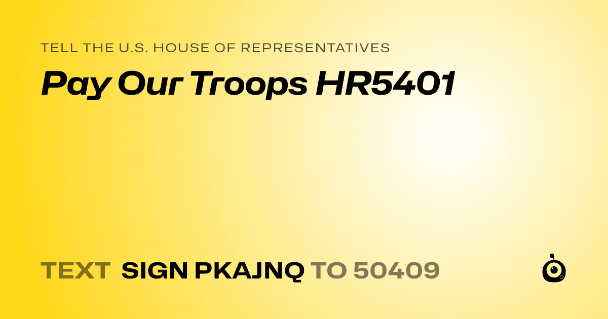 A shareable card that reads "tell the U.S. House of Representatives: Pay Our Troops HR5401" followed by "text sign PKAJNQ to 50409"