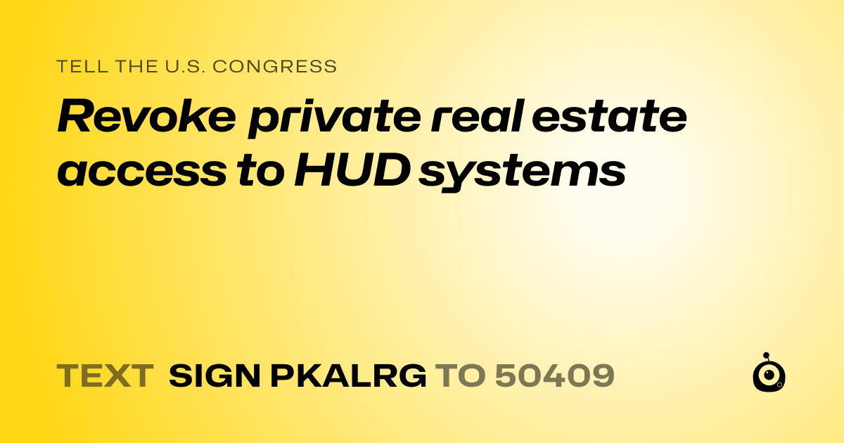 A shareable card that reads "tell the U.S. Congress: Revoke private real estate access to HUD systems" followed by "text sign PKALRG to 50409"