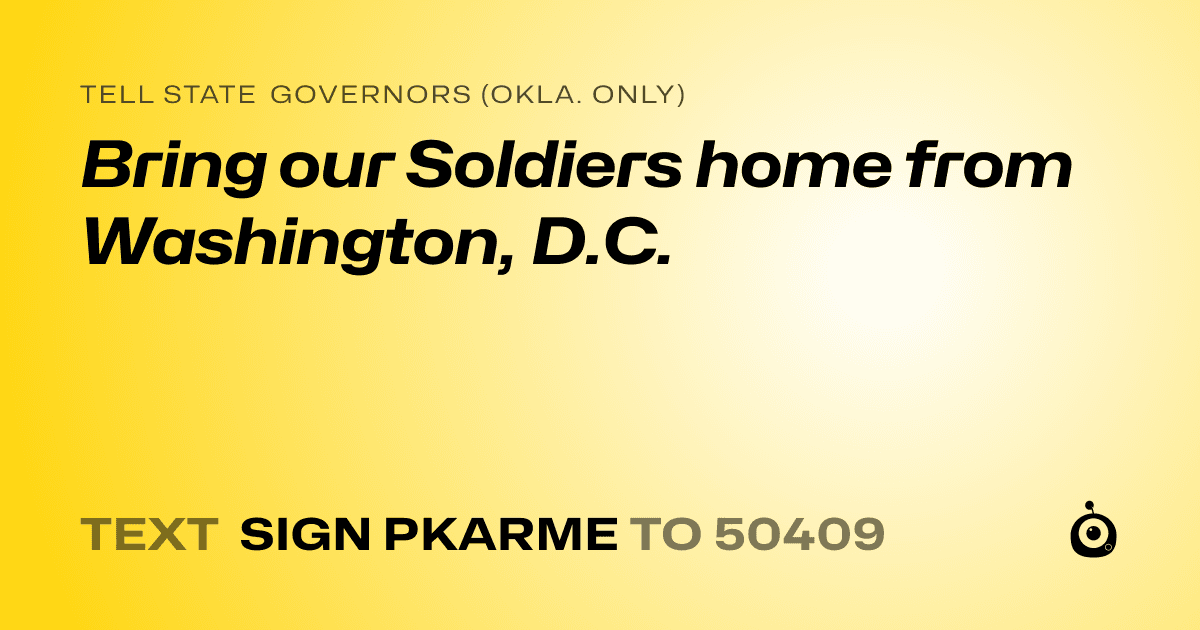 A shareable card that reads "tell State Governors (Okla. only): Bring our Soldiers home from Washington, D.C." followed by "text sign PKARME to 50409"