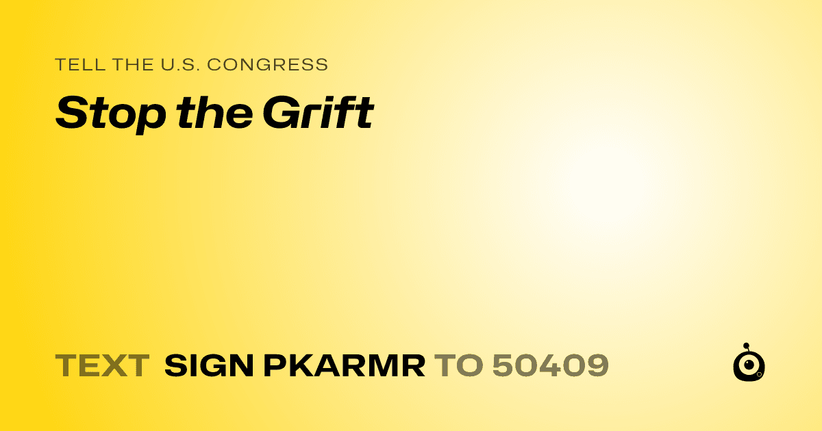 A shareable card that reads "tell the U.S. Congress: Stop the Grift" followed by "text sign PKARMR to 50409"