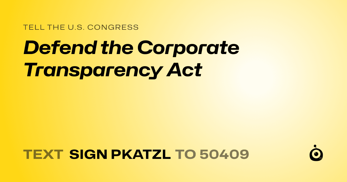 A shareable card that reads "tell the U.S. Congress: Defend the Corporate Transparency Act" followed by "text sign PKATZL to 50409"