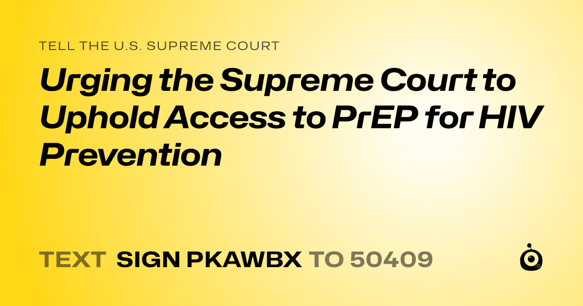 A shareable card that reads "tell the U.S. Supreme Court: Urging the Supreme Court to Uphold Access to PrEP for HIV Prevention" followed by "text sign PKAWBX to 50409"
