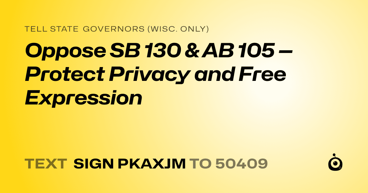 A shareable card that reads "tell State Governors (Wisc. only): Oppose SB 130 & AB 105 — Protect Privacy and Free Expression" followed by "text sign PKAXJM to 50409"