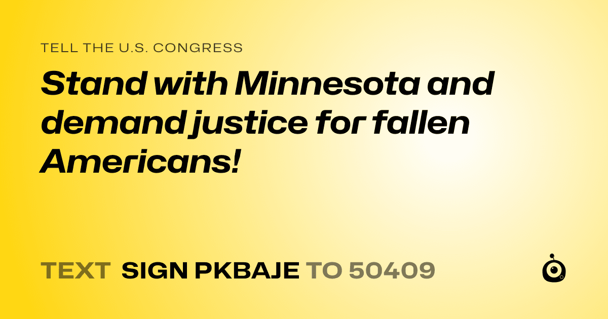 A shareable card that reads "tell the U.S. Congress: Stand with Minnesota and demand justice for fallen Americans!" followed by "text sign PKBAJE to 50409"