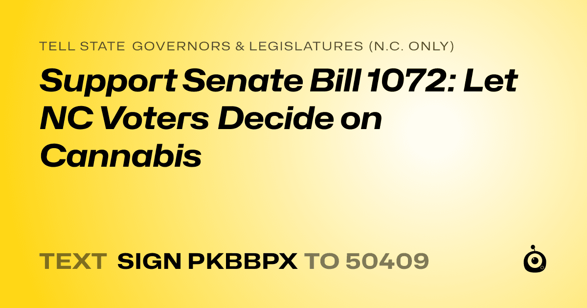 A shareable card that reads "tell State Governors & Legislatures (N.C. only): Support Senate Bill 1072: Let NC Voters Decide on Cannabis" followed by "text sign PKBBPX to 50409"