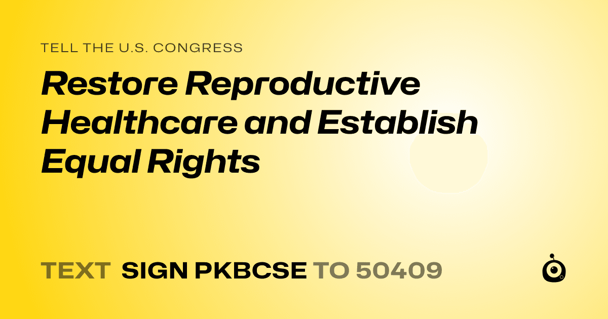 A shareable card that reads "tell the U.S. Congress: Restore Reproductive Healthcare and Establish Equal Rights" followed by "text sign PKBCSE to 50409"