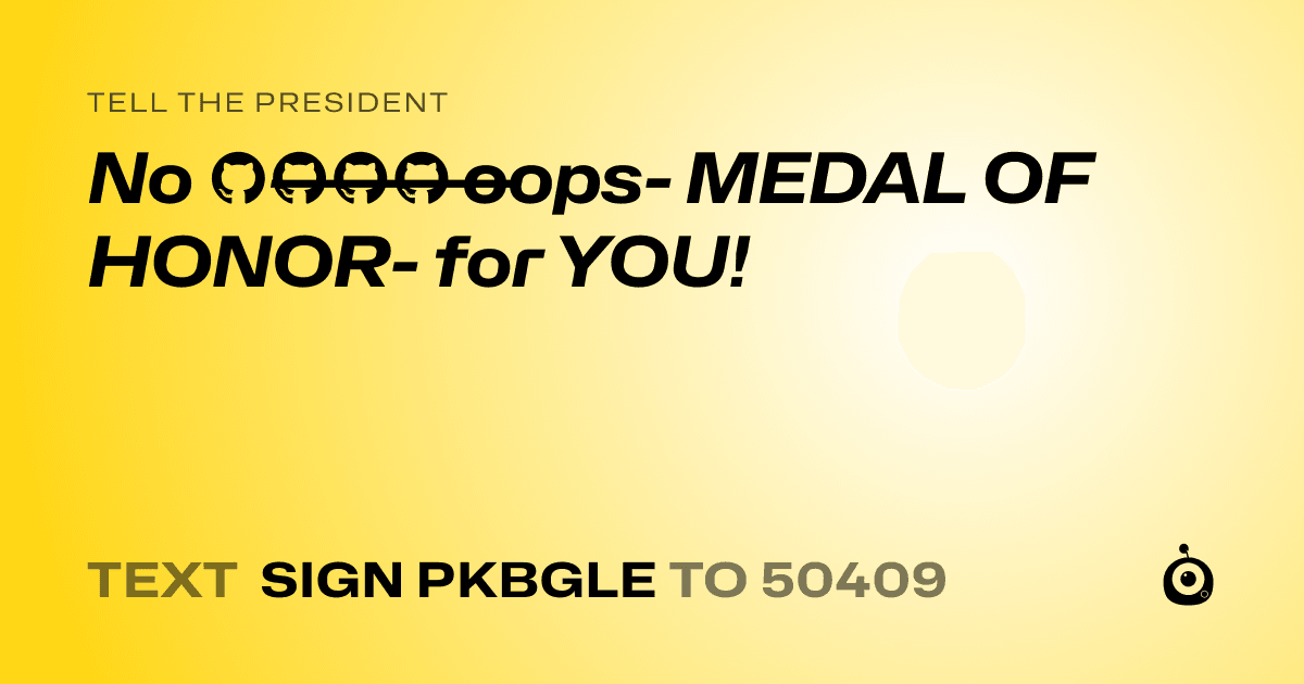 A shareable card that reads "tell the President: No 𝚂̶𝚘̶𝚞̶𝚙̶ oops- MEDAL OF HONOR- for YOU!" followed by "text sign PKBGLE to 50409"