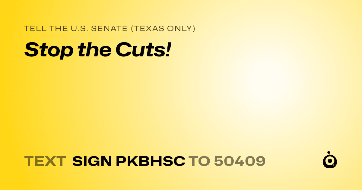 A shareable card that reads "tell the U.S. Senate (Texas only): Stop the Cuts!" followed by "text sign PKBHSC to 50409"