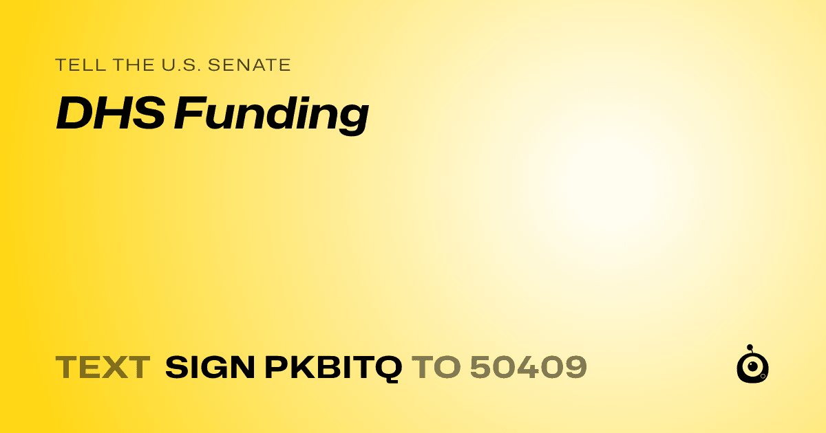 A shareable card that reads "tell the U.S. Senate: DHS Funding" followed by "text sign PKBITQ to 50409"