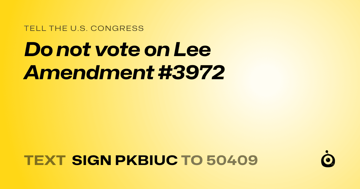A shareable card that reads "tell the U.S. Congress: Do not vote on Lee Amendment #3972" followed by "text sign PKBIUC to 50409"