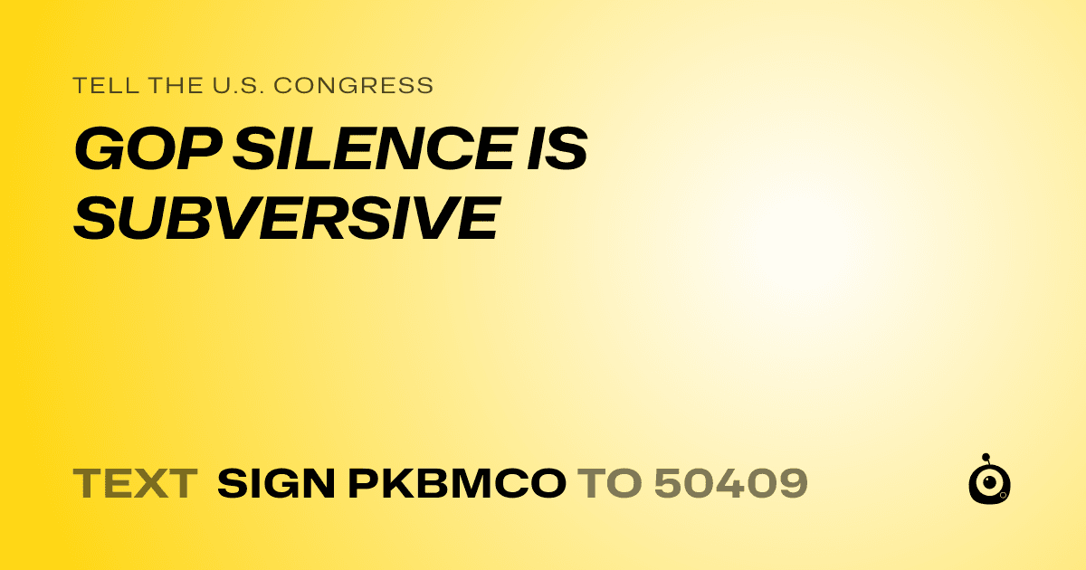 A shareable card that reads "tell the U.S. Congress: GOP SILENCE IS SUBVERSIVE" followed by "text sign PKBMCO to 50409"