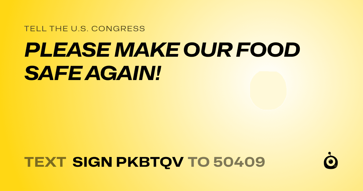A shareable card that reads "tell the U.S. Congress: PLEASE MAKE OUR FOOD SAFE AGAIN!" followed by "text sign PKBTQV to 50409"