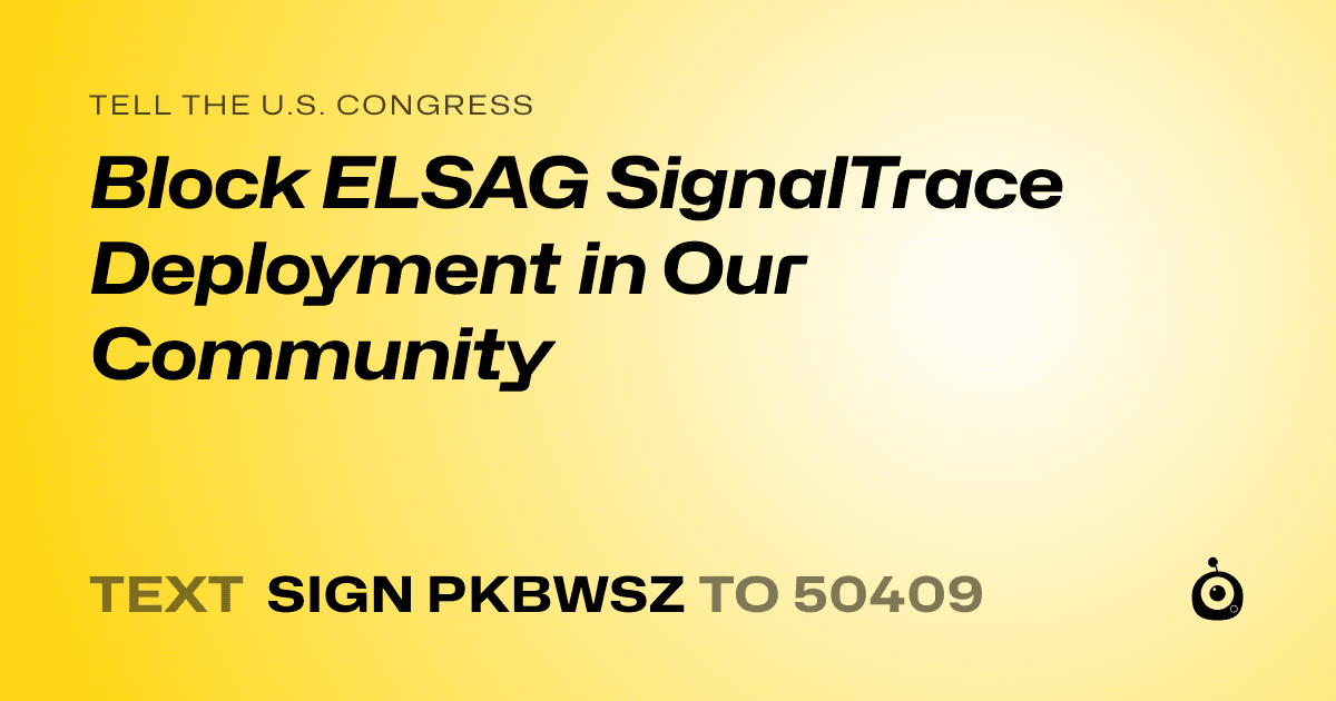 A shareable card that reads "tell the U.S. Congress: Block ELSAG SignalTrace Deployment in Our Community" followed by "text sign PKBWSZ to 50409"