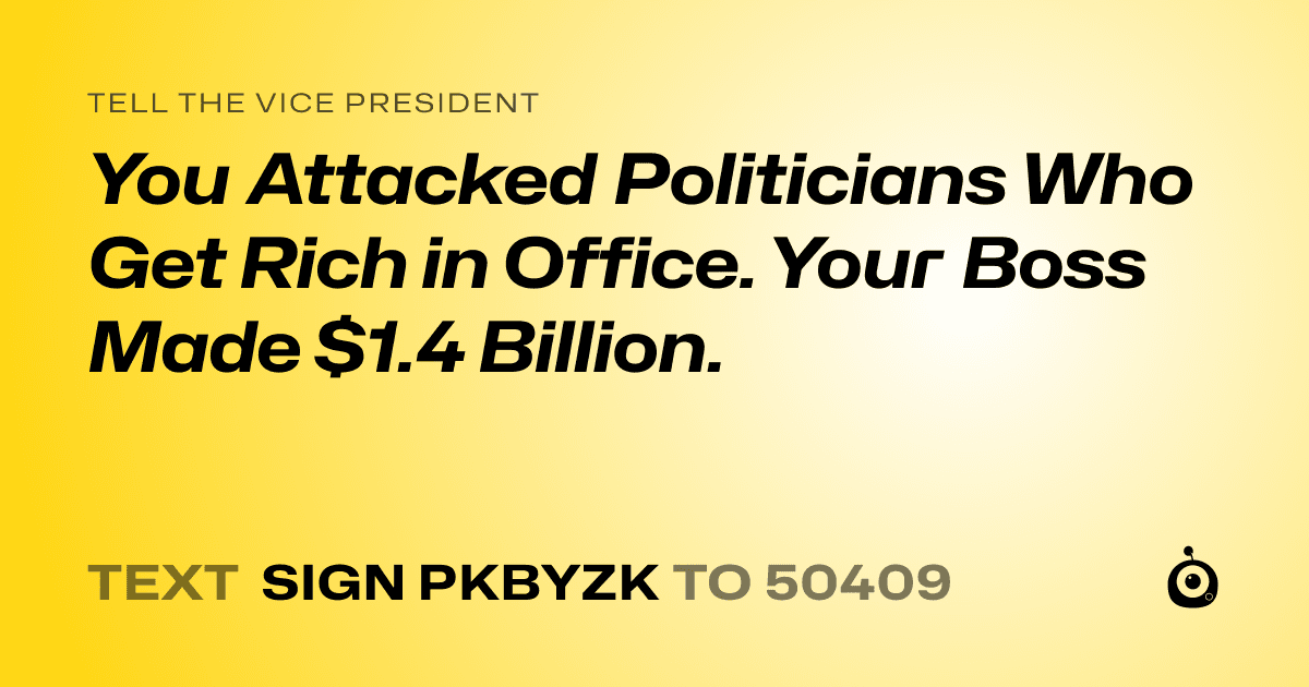 A shareable card that reads "tell the Vice President: You Attacked Politicians Who Get Rich in Office. Your Boss Made $1.4 Billion." followed by "text sign PKBYZK to 50409"