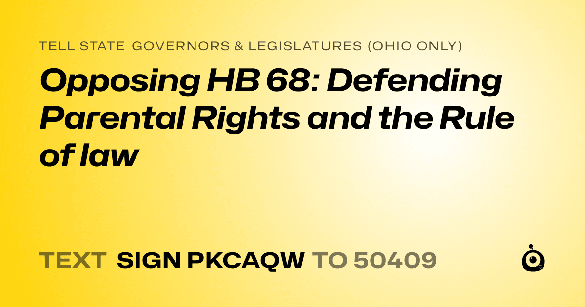 A shareable card that reads "tell State Governors & Legislatures (Ohio only): Opposing HB 68: Defending Parental Rights and the Rule of law" followed by "text sign PKCAQW to 50409"