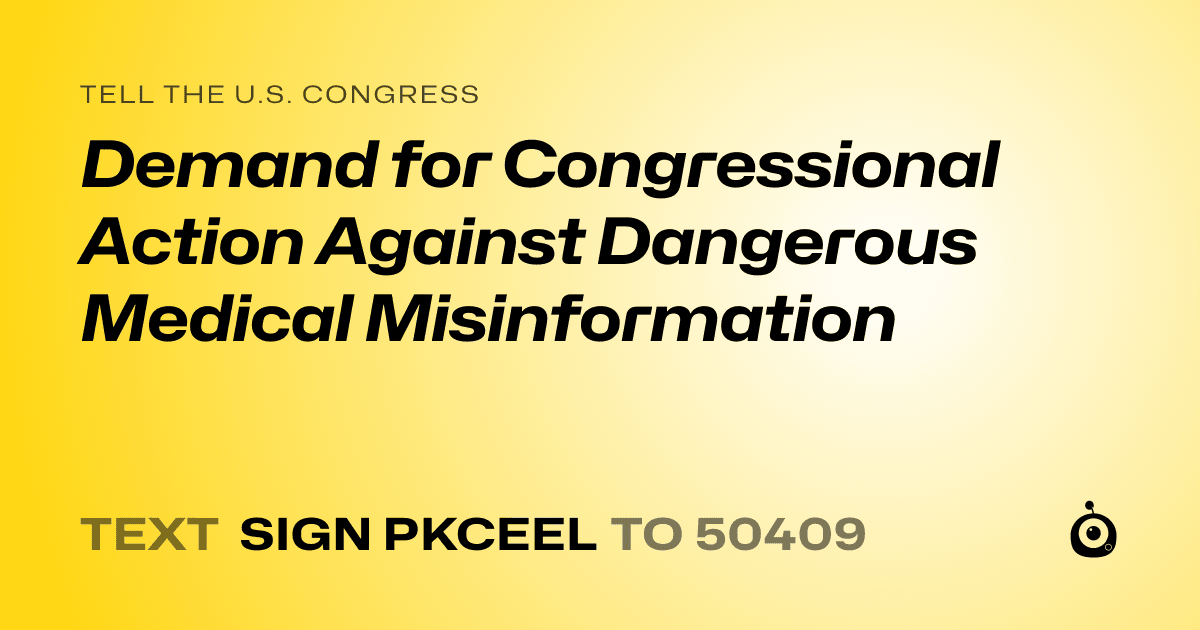 A shareable card that reads "tell the U.S. Congress: Demand for Congressional Action Against Dangerous Medical Misinformation" followed by "text sign PKCEEL to 50409"