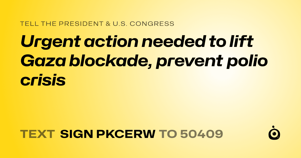 A shareable card that reads "tell the President & U.S. Congress: Urgent action needed to lift Gaza blockade, prevent polio crisis" followed by "text sign PKCERW to 50409"