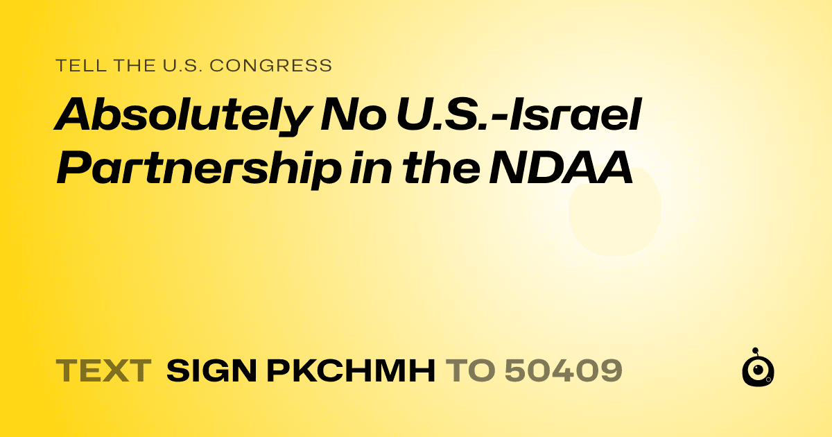 A shareable card that reads "tell the U.S. Congress: Absolutely No U.S.-Israel Partnership in the NDAA" followed by "text sign PKCHMH to 50409"