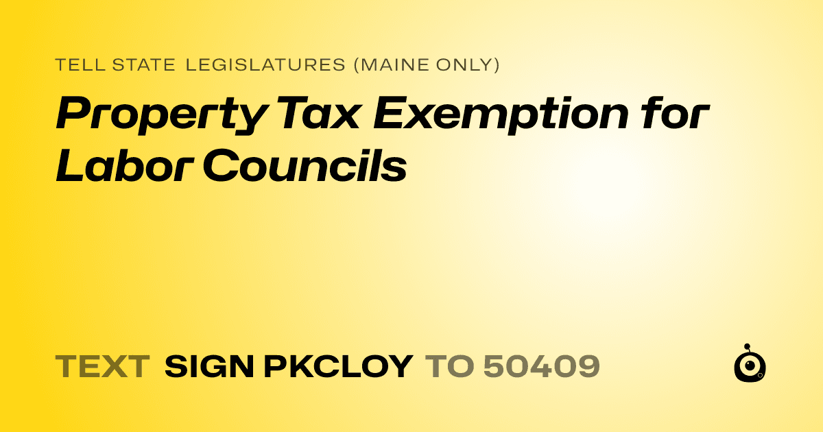 A shareable card that reads "tell State Legislatures (Maine only): Property Tax Exemption for Labor Councils" followed by "text sign PKCLOY to 50409"