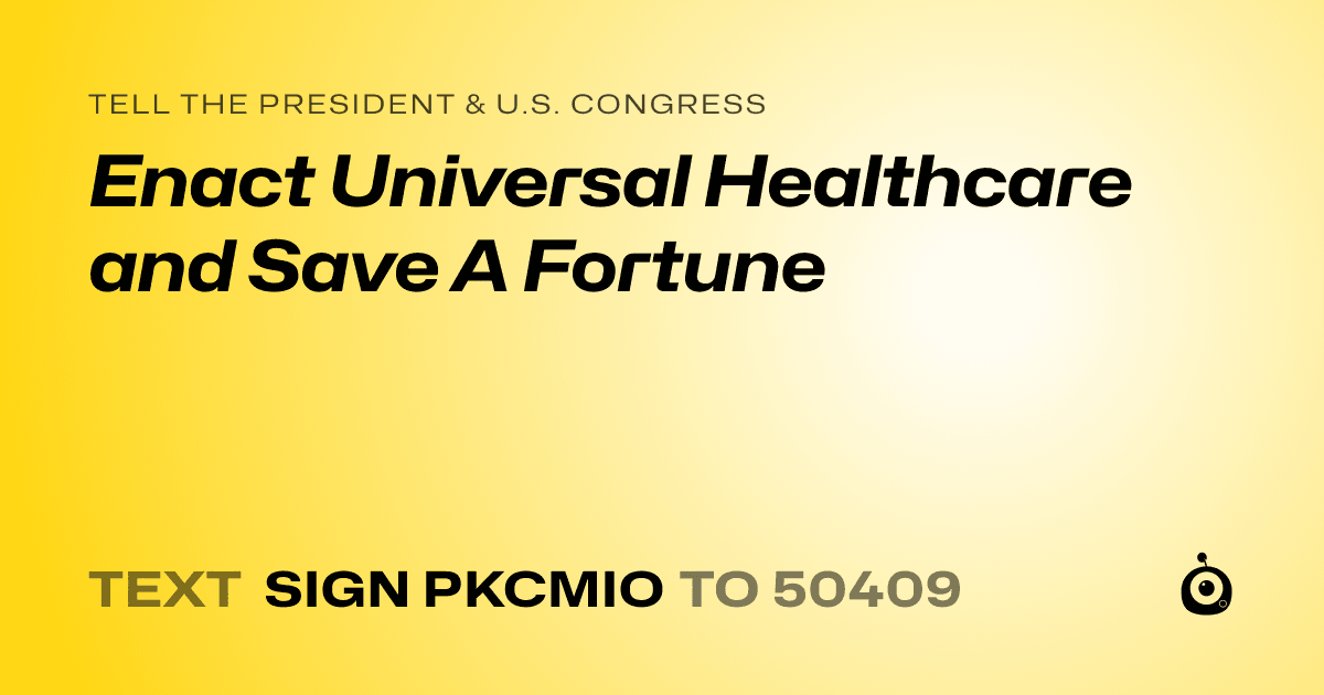 A shareable card that reads "tell the President & U.S. Congress: Enact Universal Healthcare and Save A Fortune" followed by "text sign PKCMIO to 50409"