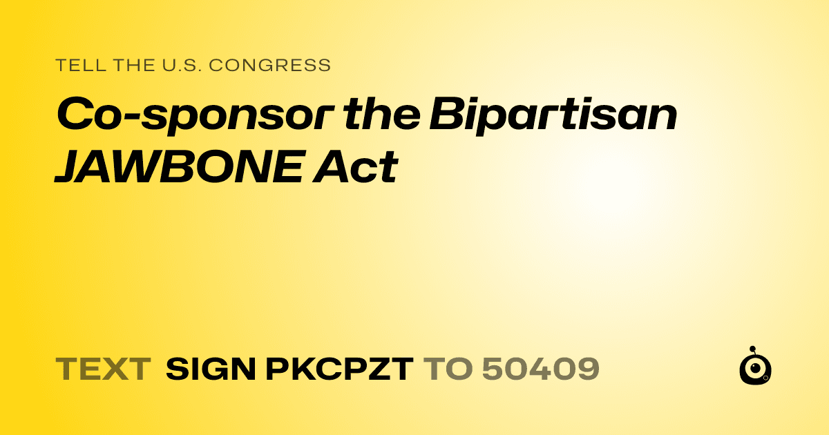 A shareable card that reads "tell the U.S. Congress: Co-sponsor the Bipartisan JAWBONE Act" followed by "text sign PKCPZT to 50409"