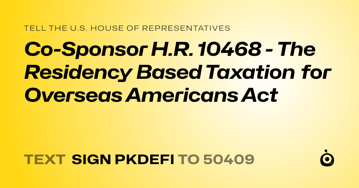 A shareable card that reads "tell the U.S. House of Representatives: Co-Sponsor H.R. 10468 - The Residency Based Taxation for Overseas Americans Act" followed by "text sign PKDEFI to 50409"