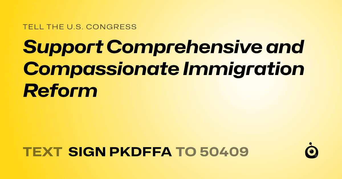 A shareable card that reads "tell the U.S. Congress: Support Comprehensive and Compassionate Immigration Reform" followed by "text sign PKDFFA to 50409"
