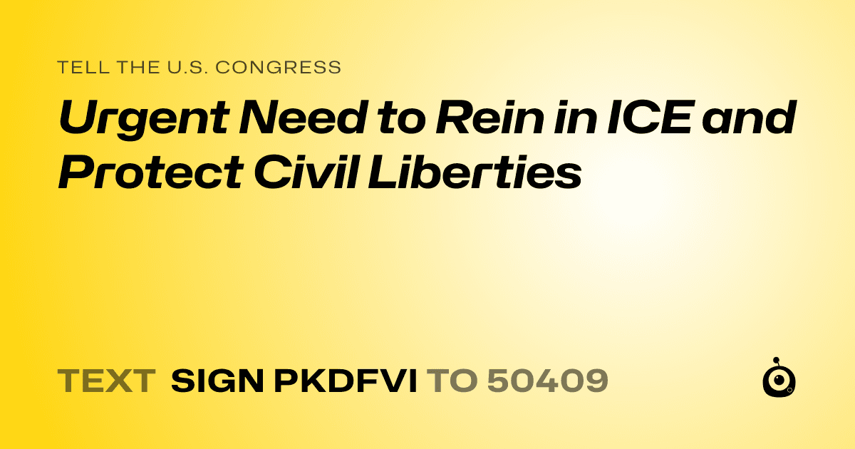 A shareable card that reads "tell the U.S. Congress: Urgent Need to Rein in ICE and Protect Civil Liberties" followed by "text sign PKDFVI to 50409"