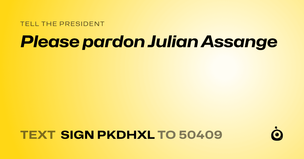 A shareable card that reads "tell the President: Please pardon Julian Assange" followed by "text sign PKDHXL to 50409"